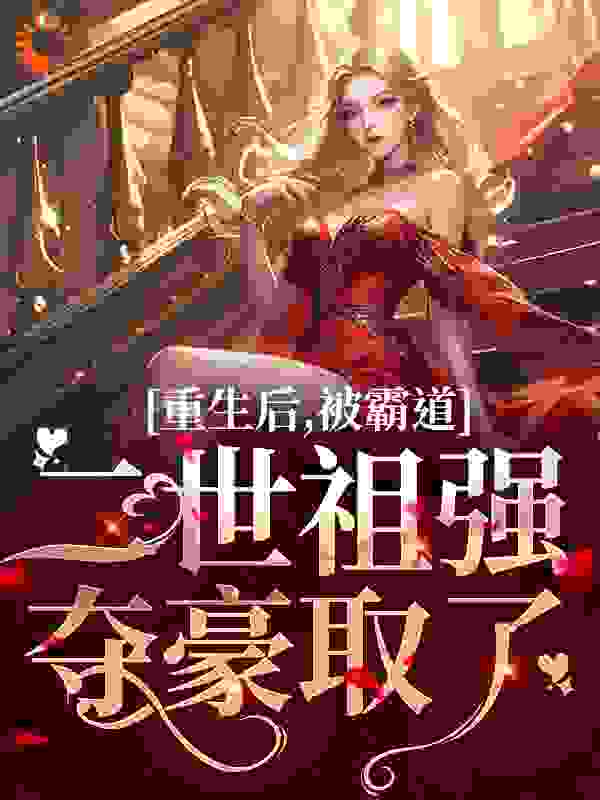 重生后，被霸道二世祖强夺豪取了作者明媚夏