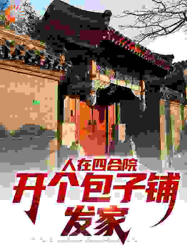 人在四合院，开个包子铺发家全文免费看