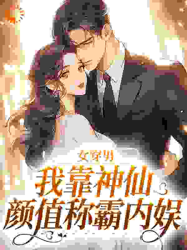 女穿男，我靠神仙颜值称霸内娱 小说