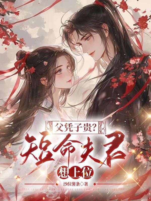 父凭子贵？短命夫君想上位完整版