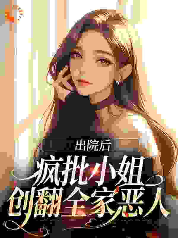 出院后，疯批小姐创翻全家恶人小说最新章节