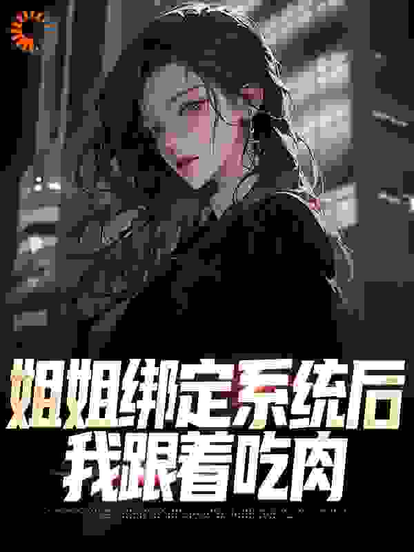 姐姐绑定系统后，我跟着吃肉小说免费阅读版