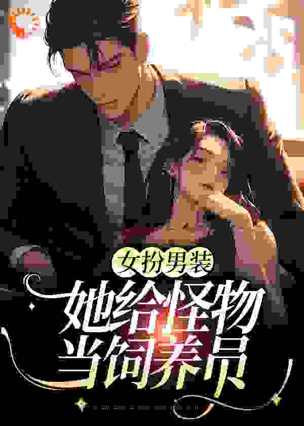 女扮男装：她给怪物当饲养员完整版